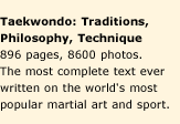 Taekwondo: Traditions, Philosophy, Technique. 896 pages, 8600 photos. The most complete text ever written on the world's most popular martial art and sport.